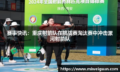 赛事快讯：重庆射箭队在挑战赛淘汰赛中冲击漯河射箭队