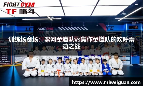 训练场赛场：漯河柔道队vs焦作柔道队的欢呼雷动之战